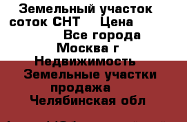 Земельный участок 7 соток СНТ  › Цена ­ 1 200 000 - Все города, Москва г. Недвижимость » Земельные участки продажа   . Челябинская обл.